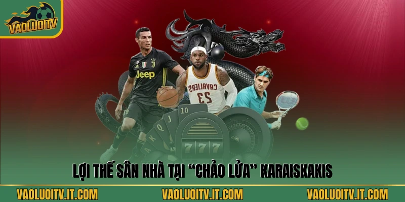 Lợi thế sân nhà tại “chảo lửa” Karaiskakis