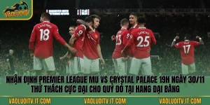 Nhận định Premier League MU vs Crystal Palace 19h ngày 30/11