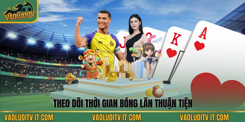 Theo dõi thời gian bóng lăn thuận tiện