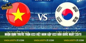 Nhận Định U23 Việt Nam vs U23 Hàn Quốc 22H00 23/11